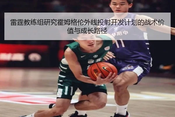雷霆教练组研究霍姆格伦外线投射开发计划的战术价值与成长路径